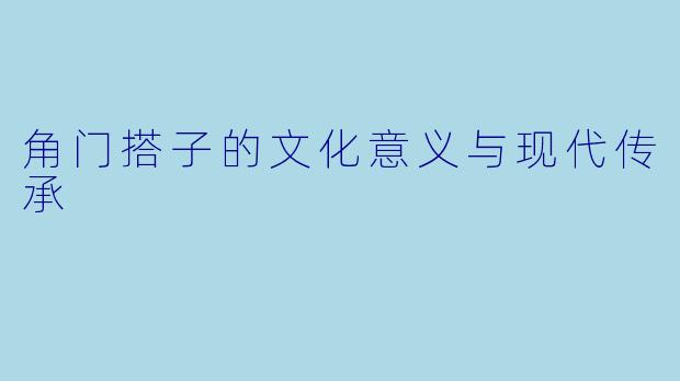 角门搭子的文化意义与现代传承