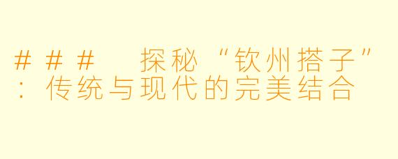 ### 探秘“钦州搭子”：传统与现代的完美结合
