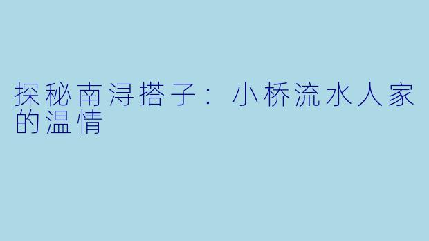 探秘南浔搭子：小桥流水人家的温情