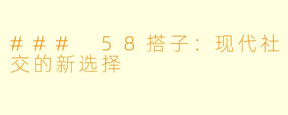 ### 58搭子：现代社交的新选择