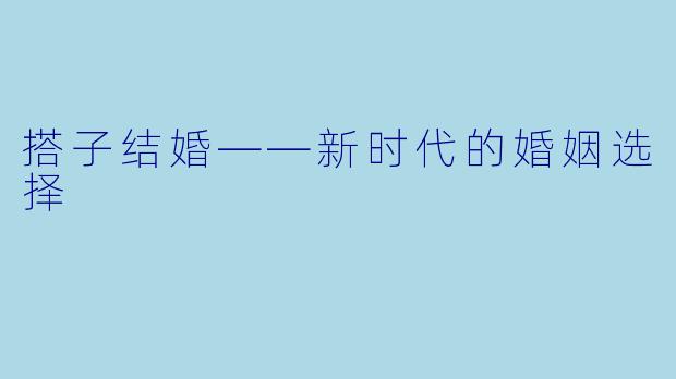搭子结婚——新时代的婚姻选择