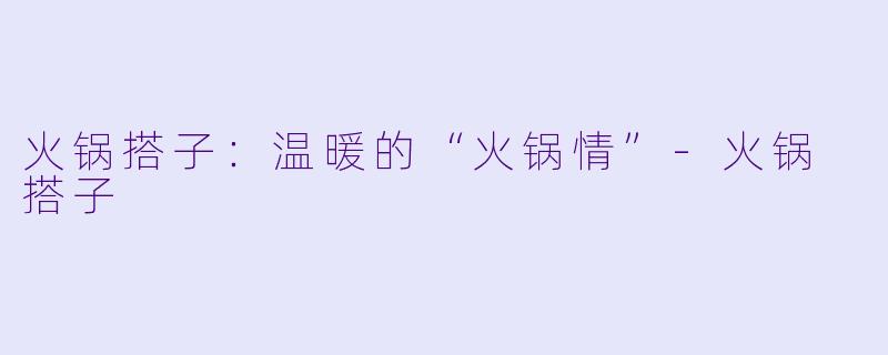 火锅搭子:温暖的“火锅情”
