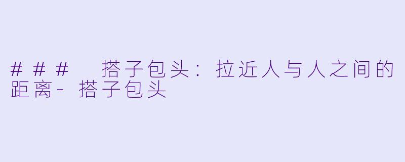 ### 搭子包头:拉近人与人之间的距离