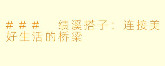 ### 绩溪搭子:连接美好生活的桥梁