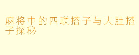 麻将中的四联搭子与大肚搭子探秘