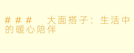 ### 大面搭子：生活中的暖心陪伴