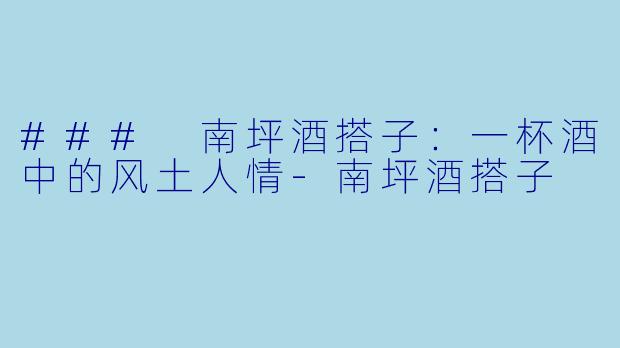 ### 南坪酒搭子:一杯酒中的风土人情