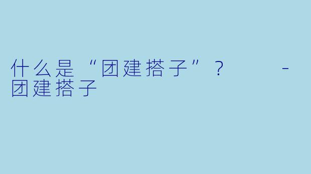 什么是“团建搭子”？  