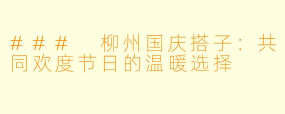 ### 柳州国庆搭子:共同欢度节日的温暖选择
