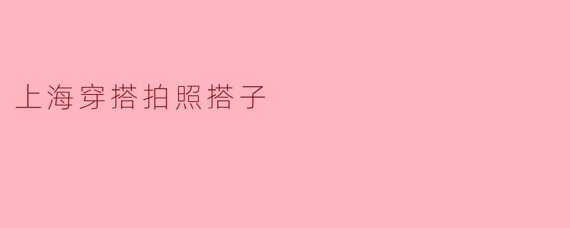 ### 上海穿搭拍照搭子的完美日记