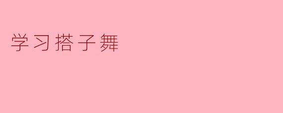 搭子舞是什么?学习搭子舞需要注意些什么?