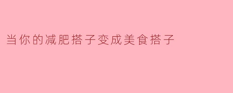 我和我的减肥搭子一起努力,但最近她竟然变成了美食搭子,怎么办?
