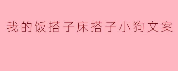 我的饭搭子床搭子小狗文案