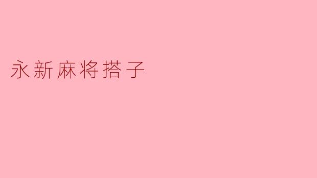 什么是“永新麻将搭子”？  