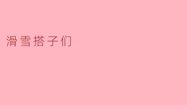 ### 滑雪搭子们:冰雪世界里的友谊与冒险