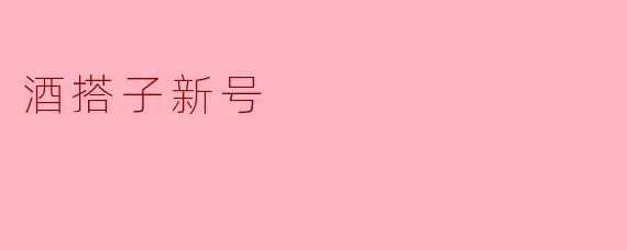 酒搭子新号——畅享生活的另一种方式