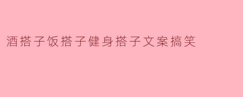 酒搭子饭搭子健身搭子文案搞笑
