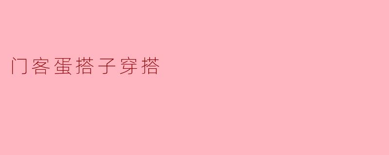 ### 门客蛋搭子穿搭:打破常规,彰显个性