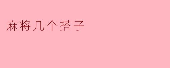 麻将几个搭子比较好？