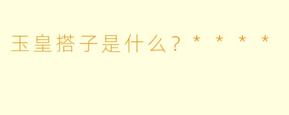 玉皇搭子是什么？****