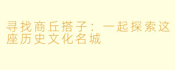 寻找商丘搭子：一起探索这座历史文化名城