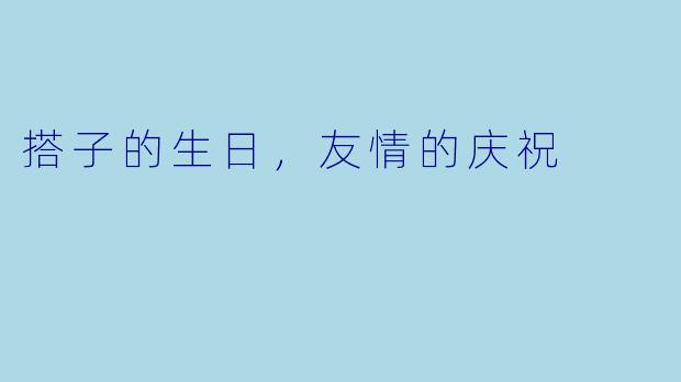 搭子的生日,友情的庆祝