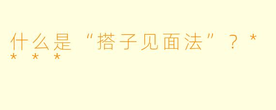 什么是“搭子见面法”?****