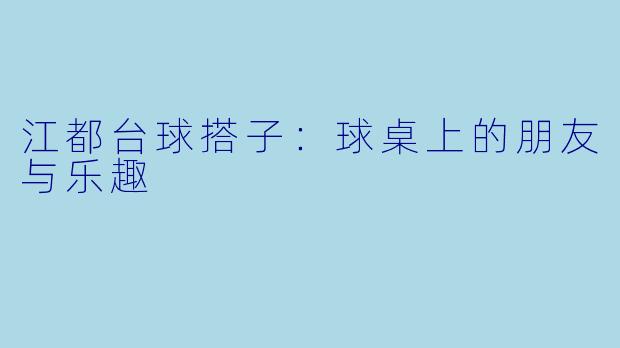 江都台球搭子：球桌上的朋友与乐趣