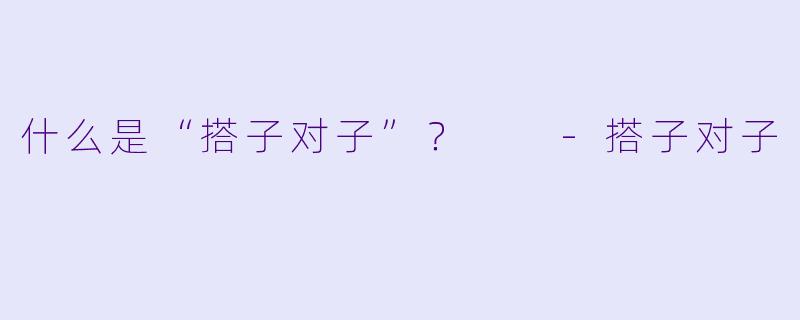 什么是“搭子对子”？  