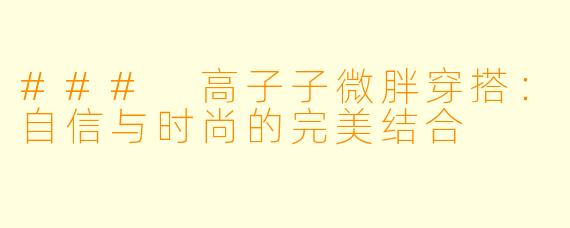 ### 高子子微胖穿搭：自信与时尚的完美结合