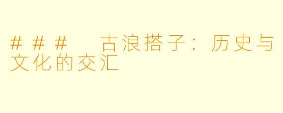 ### 古浪搭子:历史与文化的交汇