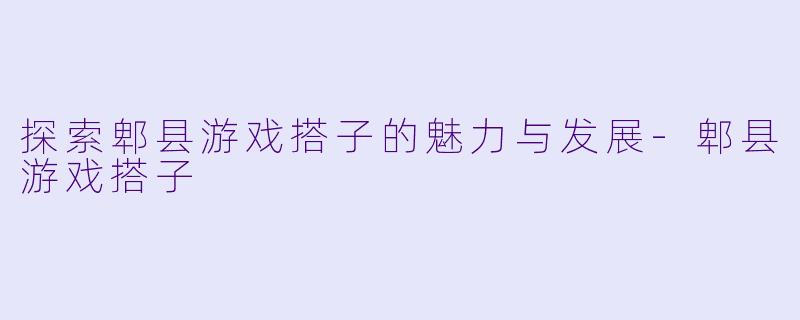 探索郫县游戏搭子的魅力与发展-郫县游戏搭子