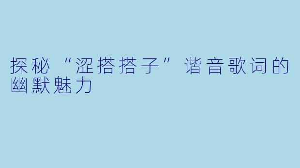 探秘“涩搭搭子”谐音歌词的幽默魅力