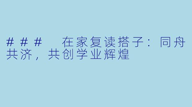 ### 在家复读搭子:同舟共济,共创学业辉煌