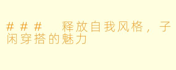 ### 释放自我风格，子闲穿搭的魅力