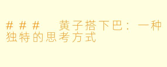 ### 黄子搭下巴：一种独特的思考方式