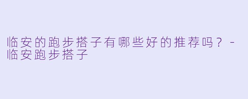 临安的跑步搭子有哪些好的推荐吗？