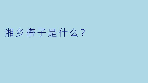 湘乡搭子是什么？