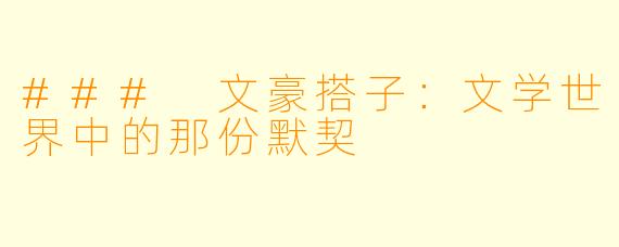 ### 文豪搭子：文学世界中的那份默契