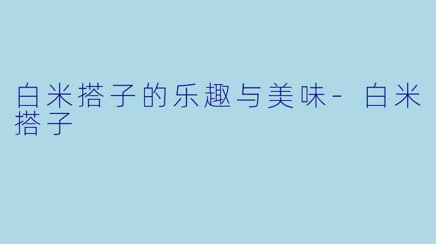白米搭子的乐趣与美味-白米搭子