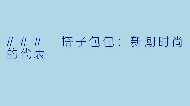 ### 搭子包包：新潮时尚的代表