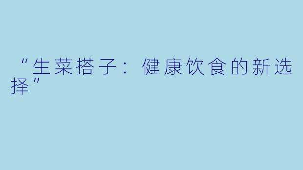 “生菜搭子：健康饮食的新选择”