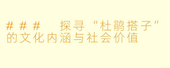 ### 探寻“杜鹃搭子”的文化内涵与社会价值