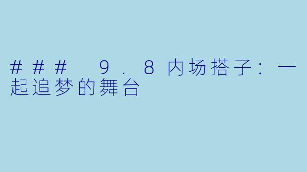 ### 9.8内场搭子:一起追梦的舞台
