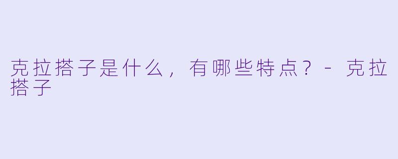 克拉搭子是什么，有哪些特点？