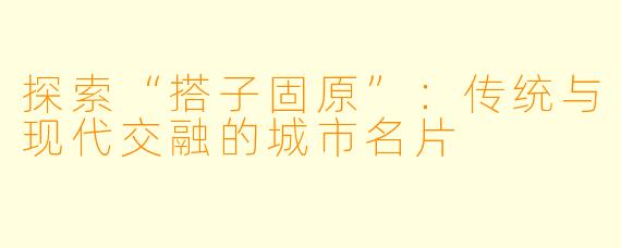 探索“搭子固原”:传统与现代交融的城市名片