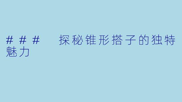 ### 探秘锥形搭子的独特魅力