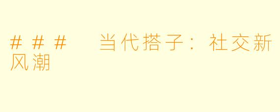 ### 当代搭子：社交新风潮