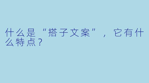 什么是“搭子文案”,它有什么特点?