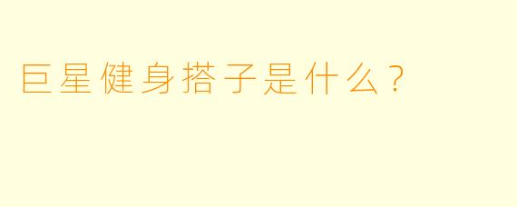 巨星健身搭子是什么？  